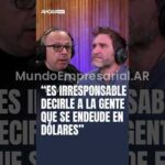 "ES PELIGROSO DECIRLE A LA GENTE QUE TOME CRÉDITO EN DÓLARES PORQUE SE TERMINARON LAS DEVALUACIONES"